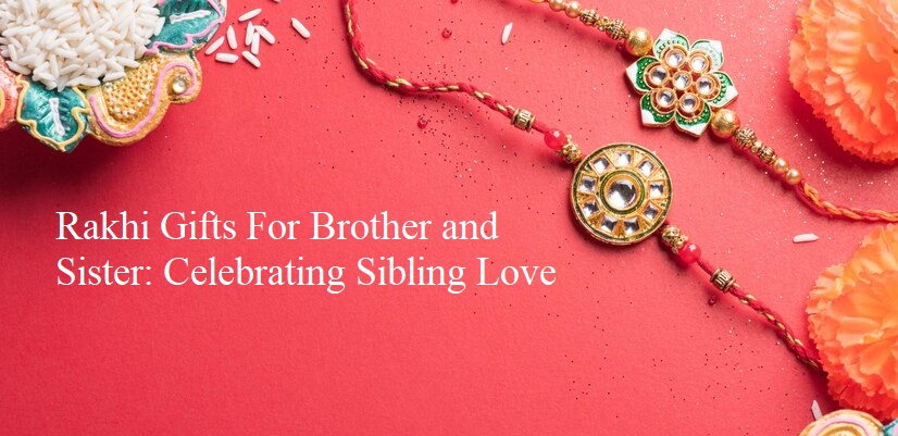 Rakhi Gifts For Brother and Sister: Celebrating Sibling Love