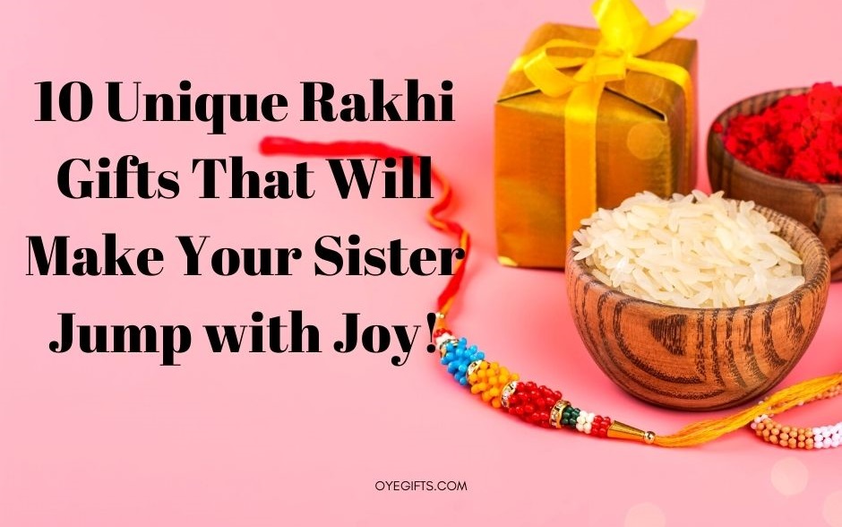 10 Unique Rakhi Gifts That Will Make Your Sister Jump with Joy!
